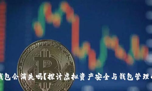 以太坊钱包会消失吗?探讨虚拟资产安全与钱包管理的重要性
