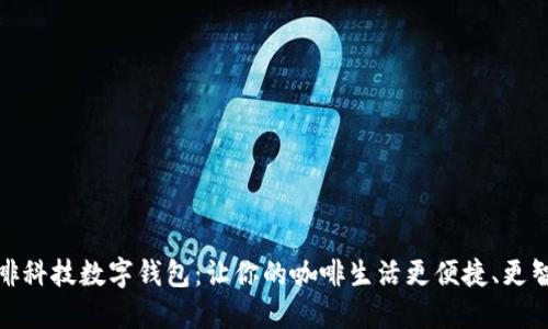 咖啡科技数字钱包：让你的咖啡生活更便捷、更智能