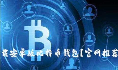 如何安全下载安卓版比特币钱包？官网推荐及使用指南