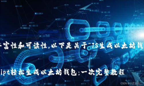 为确保内容的丰富性和可读性，以下是关于“JS生成以太坊钱包”的详细介绍。


如何用JavaScript轻松生成以太坊钱包：一次完整教程
