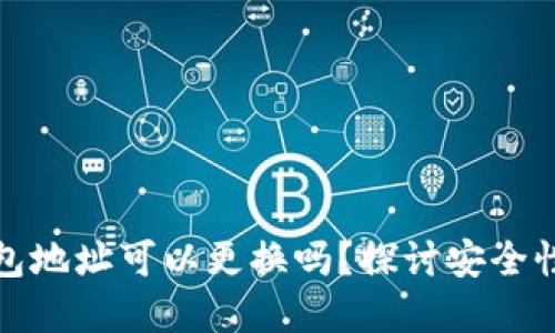 比特币钱包地址可以更换吗？探讨安全性与实用性