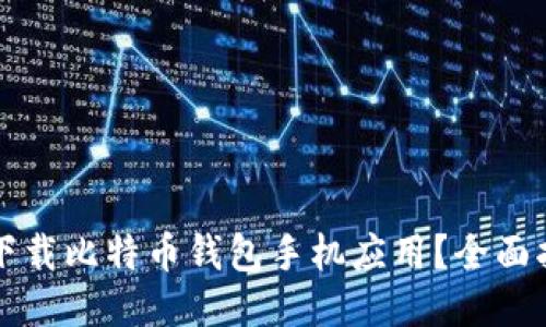 如何安全下载比特币钱包手机应用?全面指南及推荐
