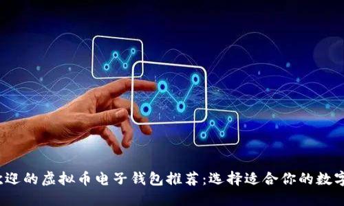 2023年最受欢迎的虚拟币电子钱包推荐:选择适合你的数字资产管理工具
