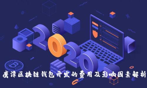鹰潭区块链钱包开发的费用及影响因素解析