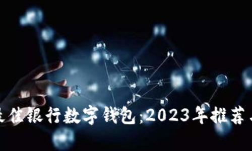 选择最佳银行数字钱包:2023年推荐与对比