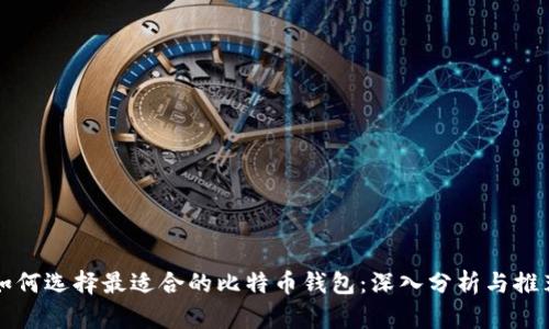 如何选择最适合的比特币钱包:深入分析与推荐