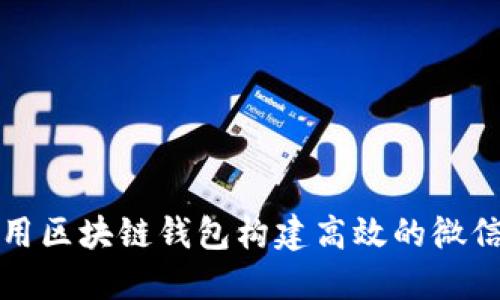 如何利用区块链钱包构建高效的微信小程序