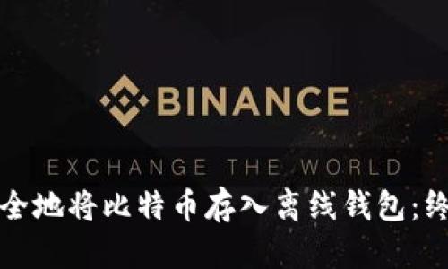 如何安全地将比特币存入离线钱包:终极指南
