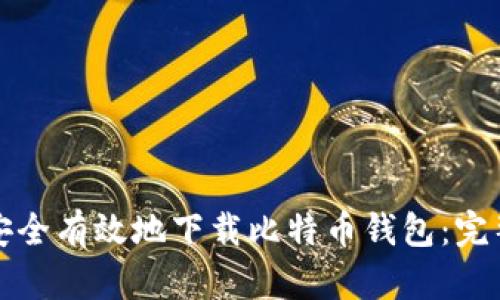 如何安全有效地下载比特币钱包：完整指南