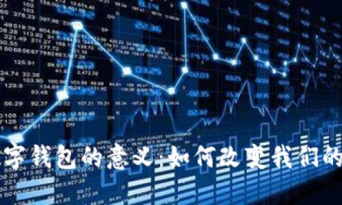 区块链数字钱包的意义:如何改变我们的经济生活