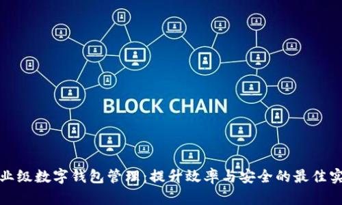 企业级数字钱包管理:提升效率与安全的最佳实践