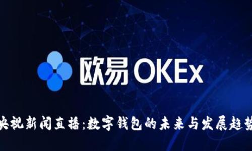央视新闻直播:数字钱包的未来与发展趋势