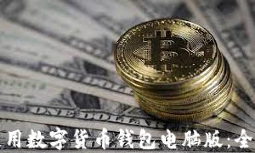 如何下载和使用数字货币钱包电脑版:全面指南与推荐