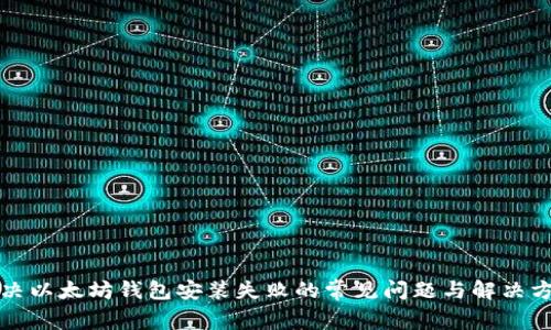 解决以太坊钱包安装失败的常见问题与解决方案